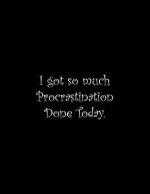 I got so much Procrastination Done Today: Line Notebook Handwriting Practice Paper Workbook