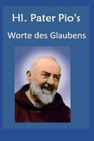 Hl. Pater Pio Worte des Glaubens: Zitate von Padre Pio