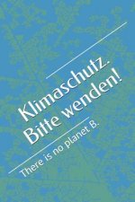 Klimaschutz. Bitte wenden!: There is no planet B.