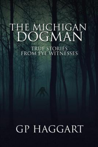 The Michigan Dogman: True Stories from Eye Witnesses (Gp Haggart)(Miękka)