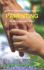 A Choice Theory Psychology Guide to Parenting: The Art of Raising Great Children