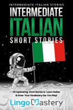 Intermediate Italian Short Stories: 10 Captivating Short Stories to Learn Italian & Grow Your Vocabulary the Fun Way!