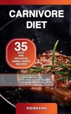 Carnivore Diet: 35 Easy and Delicious Animal-Based Recipes for a Fast Fat Loss, to Lower Blood Pressure and Increase Energy and Focus