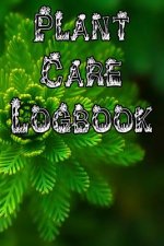 Plant Care Logbook: Record Plant Care, Watering, Special Care, Diseases, Soil Types, Temperatures and Pests
