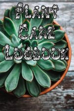 Plant Care Logbook: Record Plant Care, Watering, Special Care, Diseases, Soil Types, Temperatures and Pests