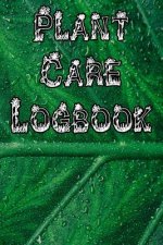 Plant Care Logbook: Record Plant Care, Watering, Special Care, Diseases, Soil Types, Temperatures and Pests