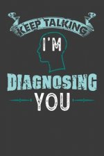 Keep Talking I'm Diagnosing You: 120 Pages I 6x9 I Dot Grid I Funny Psychology Gifts