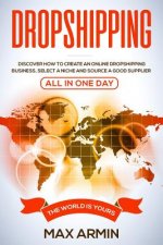 Dropshipping: Discover How To Create an Online Dropshipping Business, Select a Niche and Source a Good Supplier - All In One Day