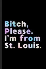 Bitch, Please. I'm From St. Louis.: A Vulgar Adult Composition Book for a Native St. Louis, MO or KS Resident