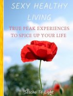 Sexy Healthy Living: True PEAK Experiences To Spice UP Your Life