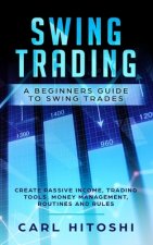Swing Trading: A Beginners Guide to Swing Trades - Create Passive Income, Trading Tools, Money Management, Routines and Rules: Learn