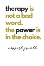 therapy is not a bad word. the power is in the choice. support growth: Quote Notebook