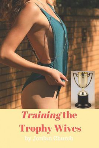 Training the Trophy Wives: Bondage, Lesbian Seduction, Sexual Humiliation, Foot Fetish, Spanking, Hardcore Sex, BDSM, Domination and Submission