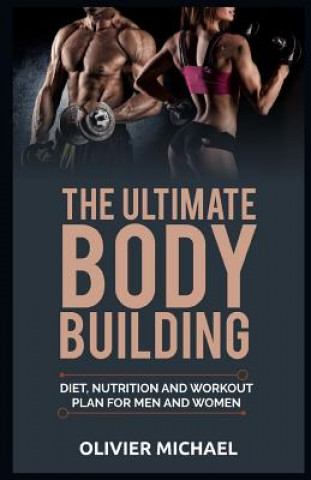 The Ultimate Bodybuilding: Diet, Nutrition and Workout Plan for Men and Women