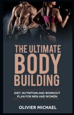 The Ultimate Bodybuilding: Diet, Nutrition and Workout Plan for Men and Women