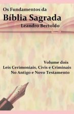 Os Fundamentos da Bíblia Sagrada - Volume II: Leis Cerimoniais, Civis e Criminais. No Antigo e no Novo Testamento.