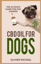 CBD Oil for Dogs: The Ultimate Guide for Dog Owners