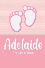 Adelaide - Il mio Libro dei Bambini: Il libro dei bambini personalizzato per Adelaide come libro per genitori o diario, per testi, immagini, disegni,