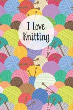 I Love Knitting: Knitters Notebook Helps To Keep All Your Knitting Projects Organized