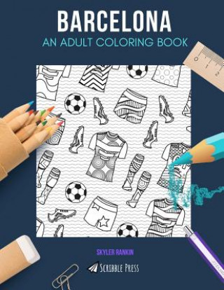 Barcelona: AN ADULT COLORING BOOK: A Barcelona Coloring Book For Adults