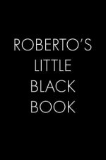 Roberto's Little Black Book: The Perfect Dating Companion for a Handsome Man Named Roberto. A secret place for names, phone numbers, and addresses.