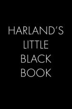 Harland's Little Black Book: The Perfect Dating Companion for a Handsome Man Named Harland. A secret place for names, phone numbers, and addresses.