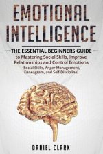 Emotional Intelligence: The Essential Beginners Guide to mastering social skills, improve relationship and control emotions (social skills, an