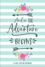 And So The Adventure Begins. La mia Lista dei Desideri.: Raccogli i tuoi desideri, obiettivi, sogni della vita e tienili aggiornati mentre li realizzi