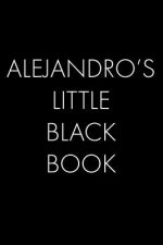 Alejandro's Little Black Book: The Perfect Dating Companion for a Handsome Man Named Alejandro. A secret place for names, phone numbers, and addresse