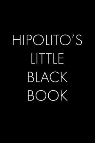 Hipolito's Little Black Book: The Perfect Dating Companion for a Handsome Man Named Hipolito. A secret place for names, phone numbers, and addresses