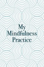 My Mindfulness Practice: Daily Positivity For A Happier And More Fulfilling Life - Daily Appreciation and Reflection
