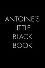 Antoine's Little Black Book: The Perfect Dating Companion for a Handsome Man Named Antoine. A secret place for names, phone numbers, and addresses.