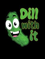 Dill With It: Funny Quotes and Pun Themed College Ruled Composition Notebook