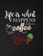 Life Is What Happens Between Coffee And Wine: Funny Quotes and Pun Themed College Ruled Composition Notebook