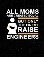 All Moms Are Created Equal But Only The Finest Raise Engineers: Funny Quotes and Pun Themed College Ruled Composition Notebook