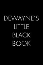 Dewayne's Little Black Book: The Perfect Dating Companion for a Handsome Man Named Dewayne. A secret place for names, phone numbers, and addresses.