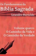Os Fundamentos da Bíblia Sagrada - Volume IV: O Caminho da Vida e o Caminho da Verdade