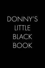 Donny's Little Black Book: The Perfect Dating Companion for a Handsome Man Named Donny. A secret place for names, phone numbers, and addresses.