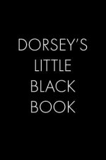 Dorsey's Little Black Book: The Perfect Dating Companion for a Handsome Man Named Dorsey. A secret place for names, phone numbers, and addresses.