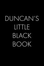 Duncan's Little Black Book: The Perfect Dating Companion for a Handsome Man Named Duncan. A secret place for names, phone numbers, and addresses.