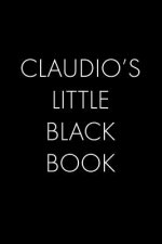 Claudio's Little Black Book: The Perfect Dating Companion for a Handsome Man Named Claudio. A secret place for names, phone numbers, and addresses.