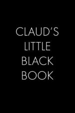 Claud's Little Black Book: The Perfect Dating Companion for a Handsome Man Named Claud. A secret place for names, phone numbers, and addresses.