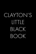 Clayton's Little Black Book: The Perfect Dating Companion for a Handsome Man Named Clayton. A secret place for names, phone numbers, and addresses.