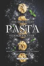 The Healthiest Pasta Cookbook Ever: Healthy Pasta Varieties from the World