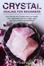 Crystal Healing for Beginners: Chakras and Crystals in a simple holistic guide. How Stones and Crystals affect our health, their relationship with th