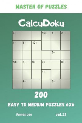 Master of Puzzles - CalcuDoku 200 Easy to Medium Puzzles 6x6 vol.23