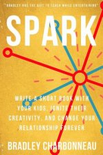 Spark: Write a short book with your kids, ignite their creativity, and change your relationship forever