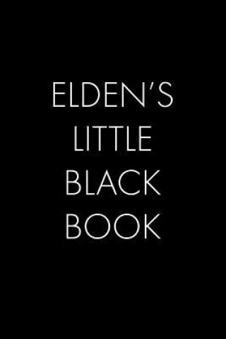 Elden's Little Black Book: The Perfect Dating Companion for a Handsome Man Named Elden. A secret place for names, phone numbers, and addresses.