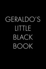 Geraldo's Little Black Book: The Perfect Dating Companion for a Handsome Man Named Geraldo. A secret place for names, phone numbers, and addresses.