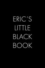 Eric's Little Black Book: The Perfect Dating Companion for a Handsome Man Named Eric. A secret place for names, phone numbers, and addresses.